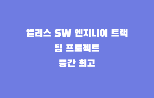 엘리스 sw트랙 팀 프로젝트 중간 회고